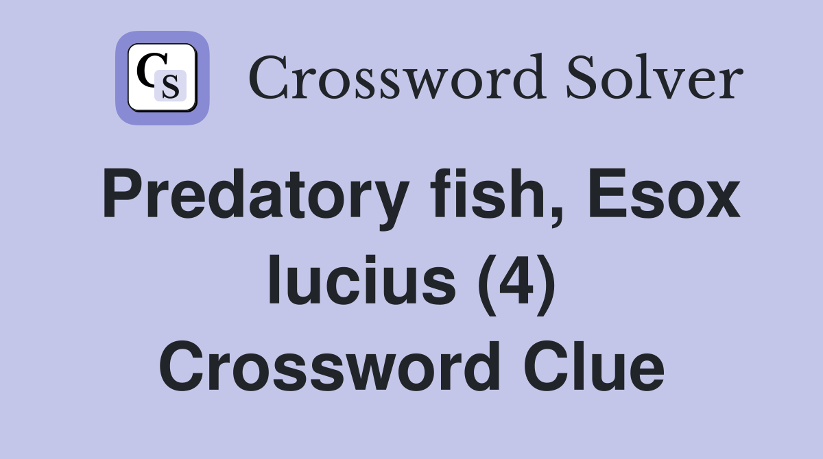 Predatory fish, Esox lucius (4) Crossword Clue