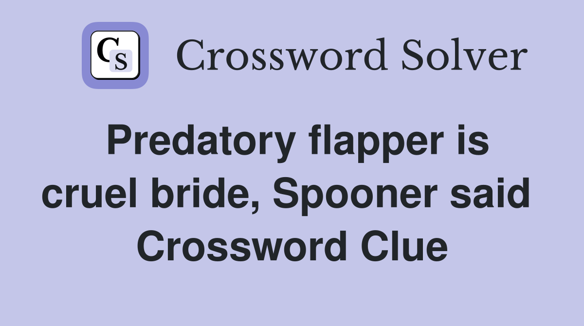 Predatory flapper is cruel bride, Spooner said  Crossword Clue