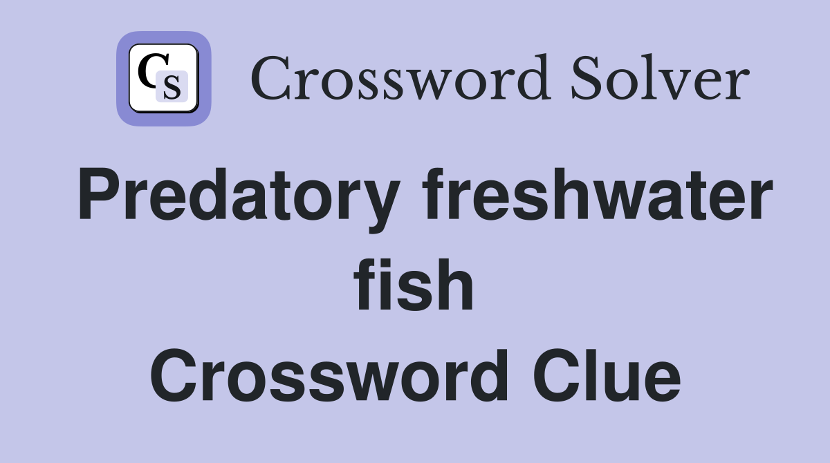 Predatory freshwater fish Crossword Clue