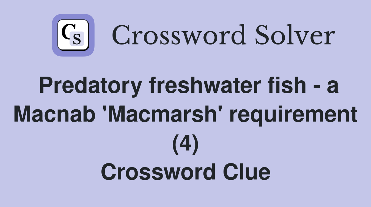 Predatory freshwater fish - a Macnab 'Macmarsh' requirement (4) Crossword Clue