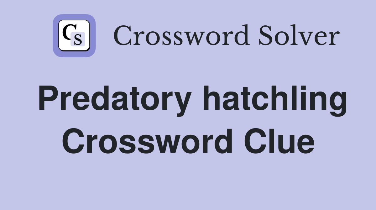 Predatory hatchling Crossword Clue