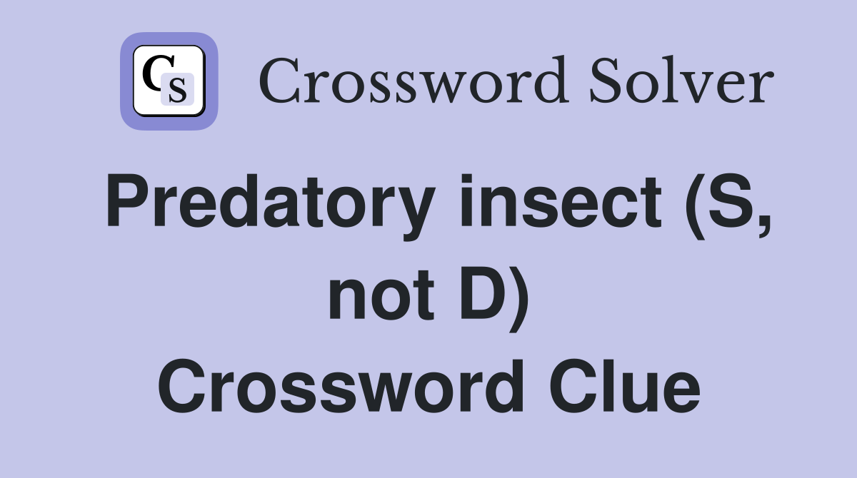 Predatory insect (S, not D) Crossword Clue