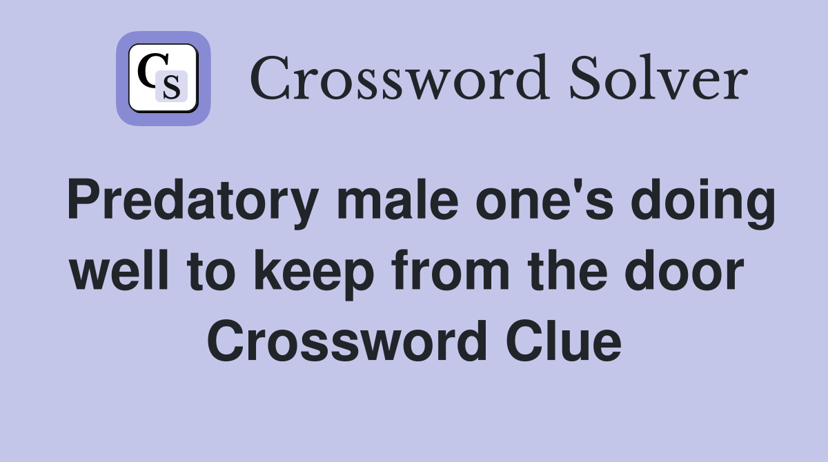 Predatory male one's doing well to keep from the door  Crossword Clue