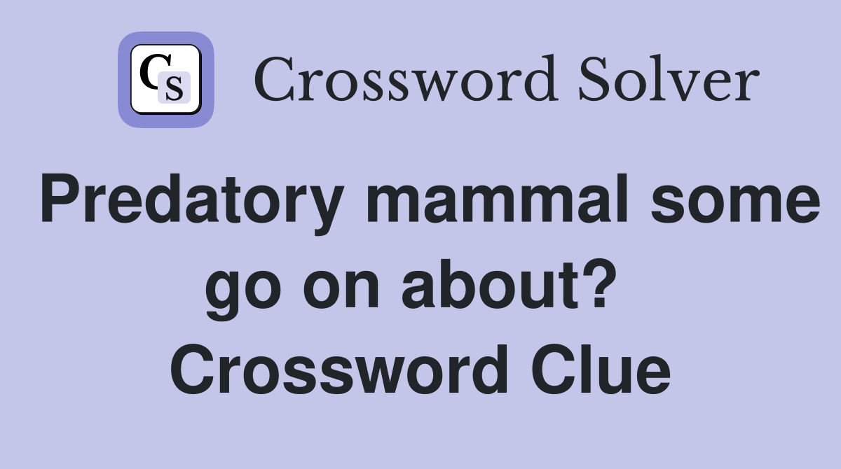 Predatory mammal some go on about?  Crossword Clue