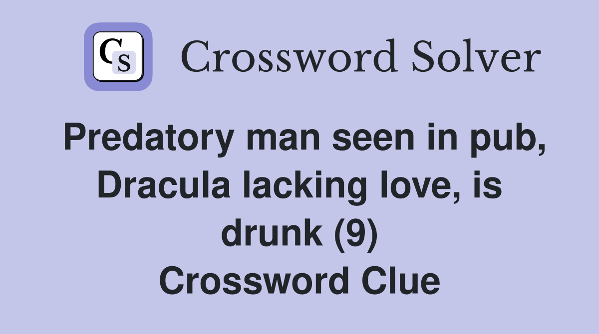 Predatory man seen in pub, Dracula lacking love, is drunk (9) Crossword Clue