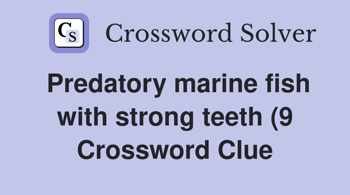 Predatory marine fish with strong teeth (9) Crossword Clue Answers Predatory marine fish with strong teeth (9) Crossword Clue Answers