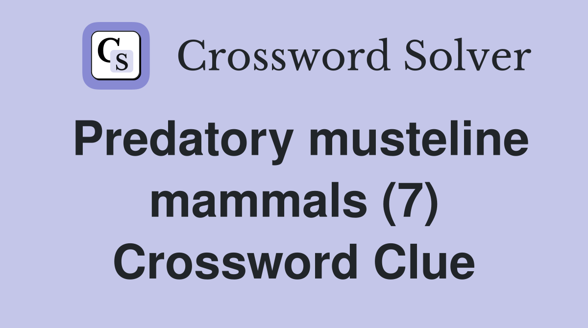 Predatory musteline mammals (7) Crossword Clue