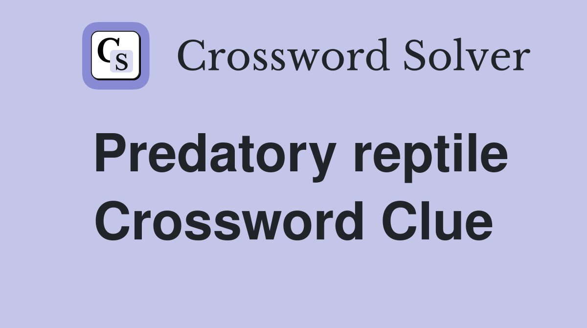 Predatory reptile Crossword Clue