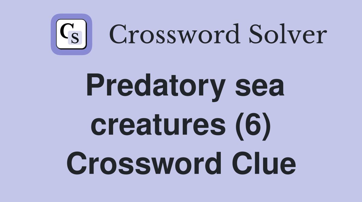 Predatory sea creatures (6) Crossword Clue