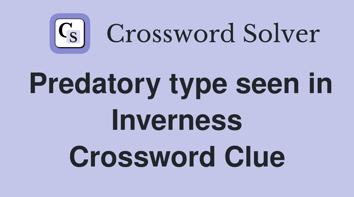 Predatory type seen in Inverness Crossword Clue