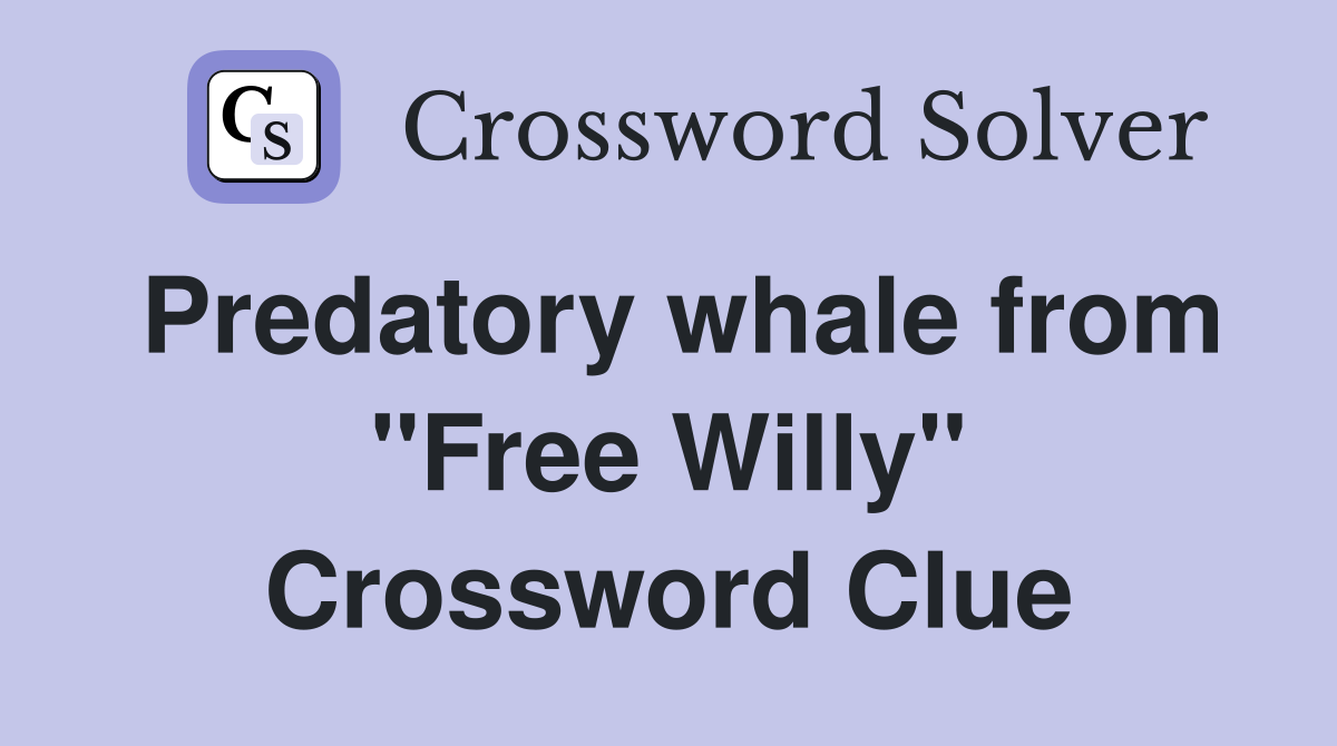 Predatory whale from "Free Willy" Crossword Clue