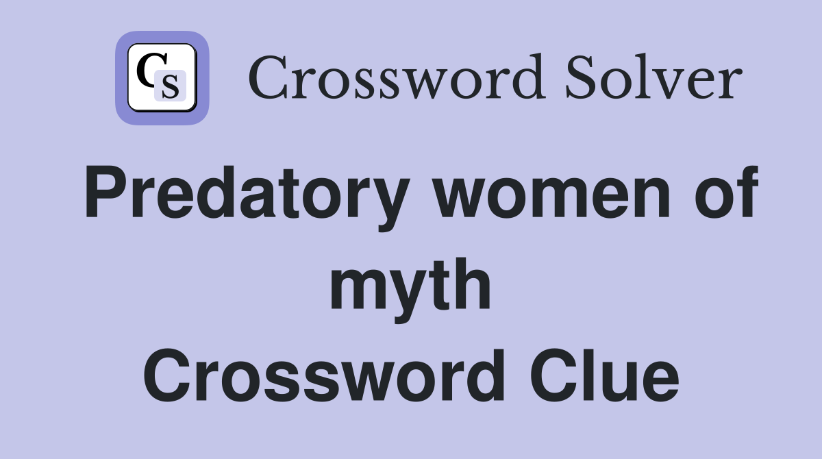 Predatory women of myth Crossword Clue