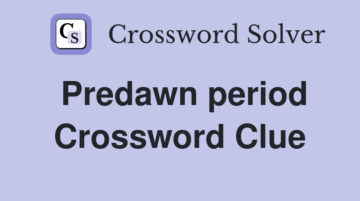 Predawn period Crossword Clue