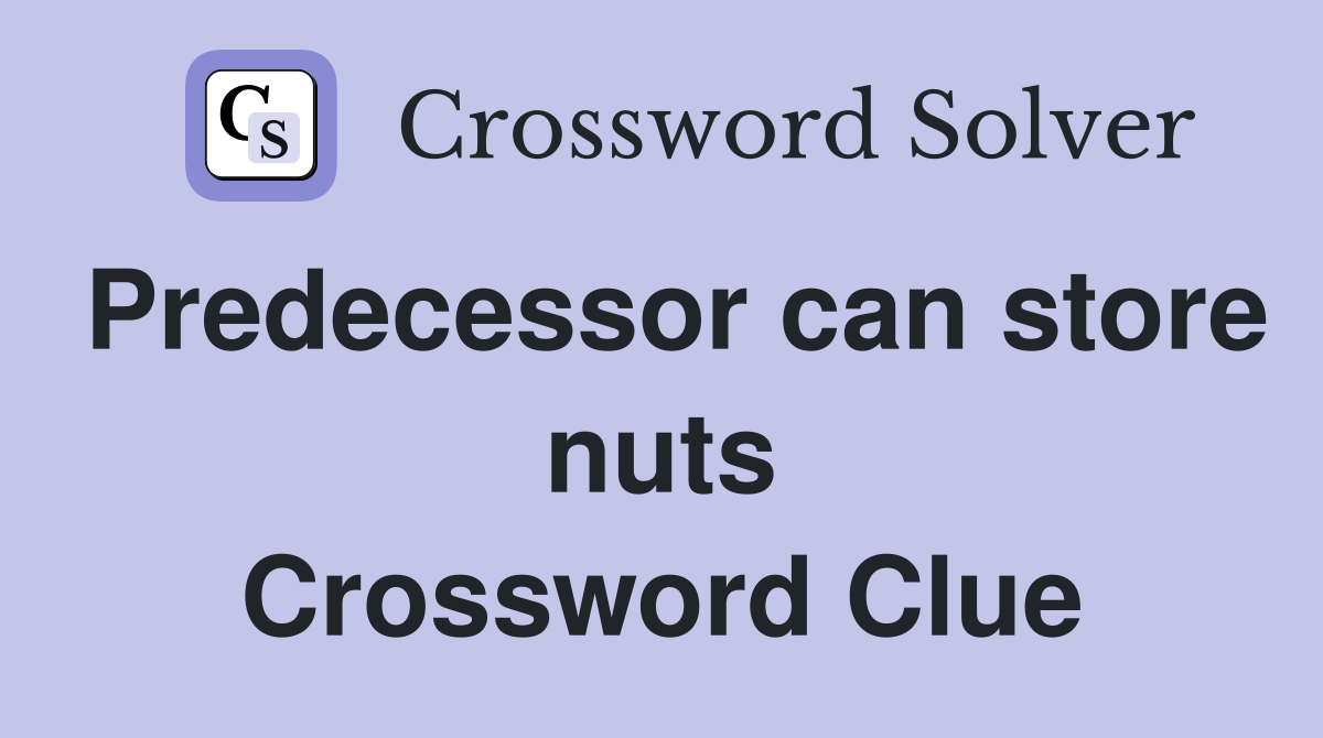 Predecessor can store nuts Crossword Clue