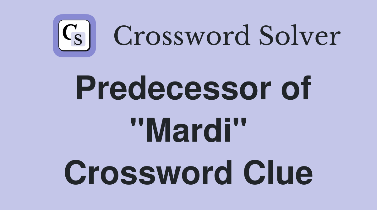 Predecessor of "Mardi" Crossword Clue