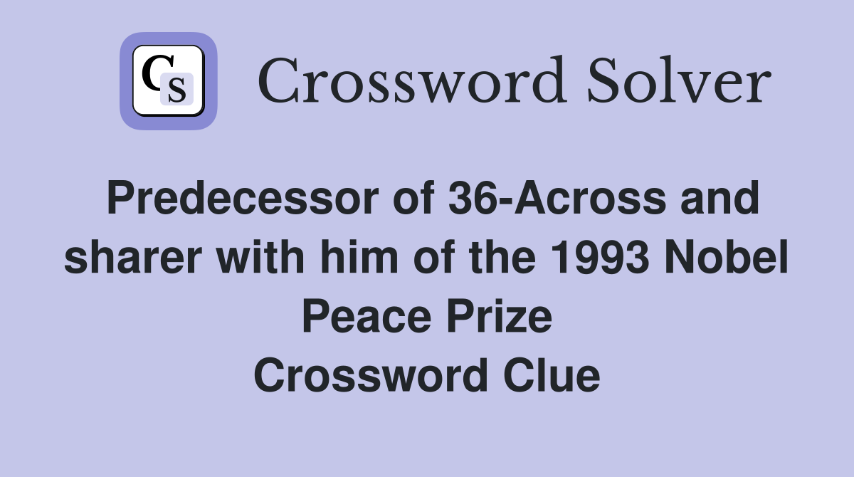 Predecessor of 36-Across and sharer with him of the 1993 Nobel Peace Prize Crossword Clue