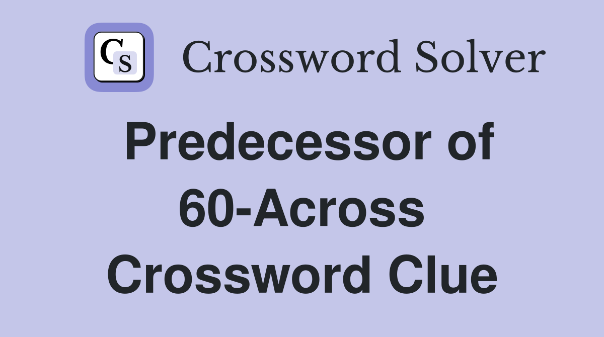 Predecessor of 60-Across Crossword Clue