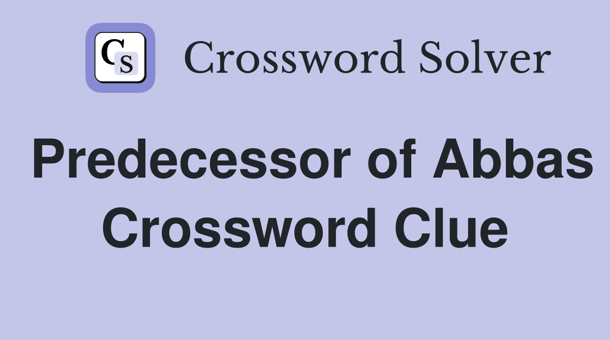 Predecessor of Abbas Crossword Clue