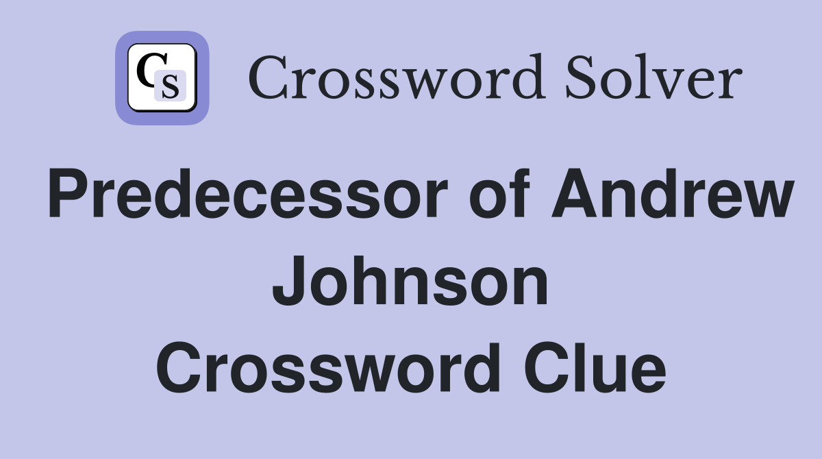 Predecessor of Andrew Johnson Crossword Clue