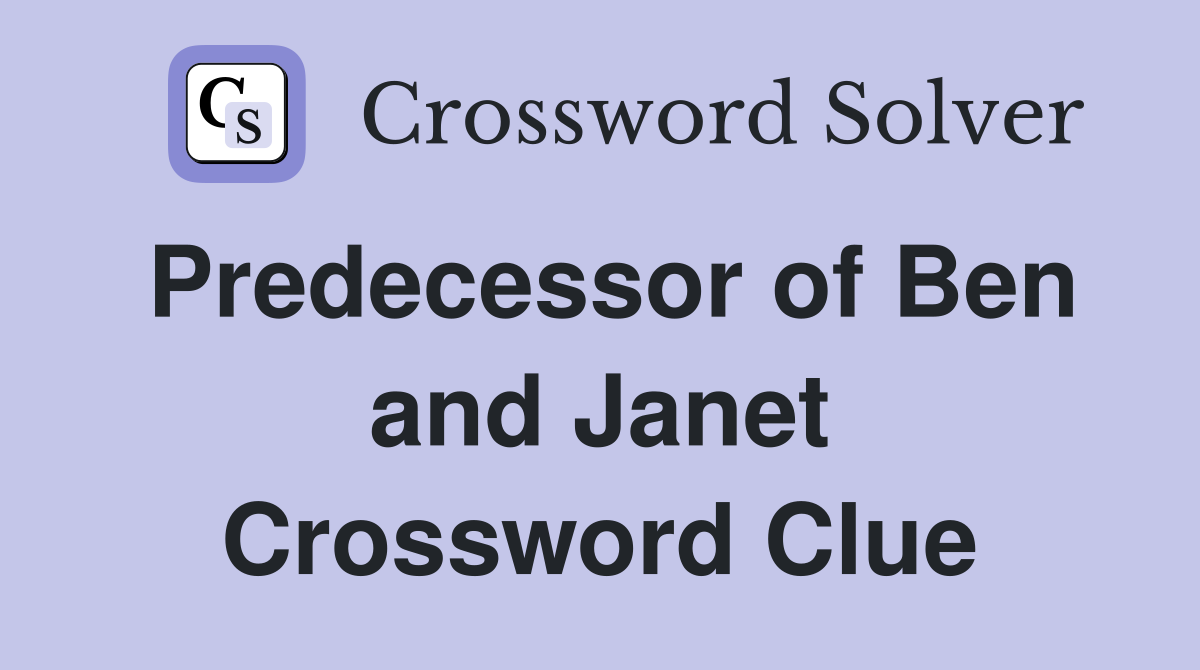 Predecessor of Ben and Janet Crossword Clue