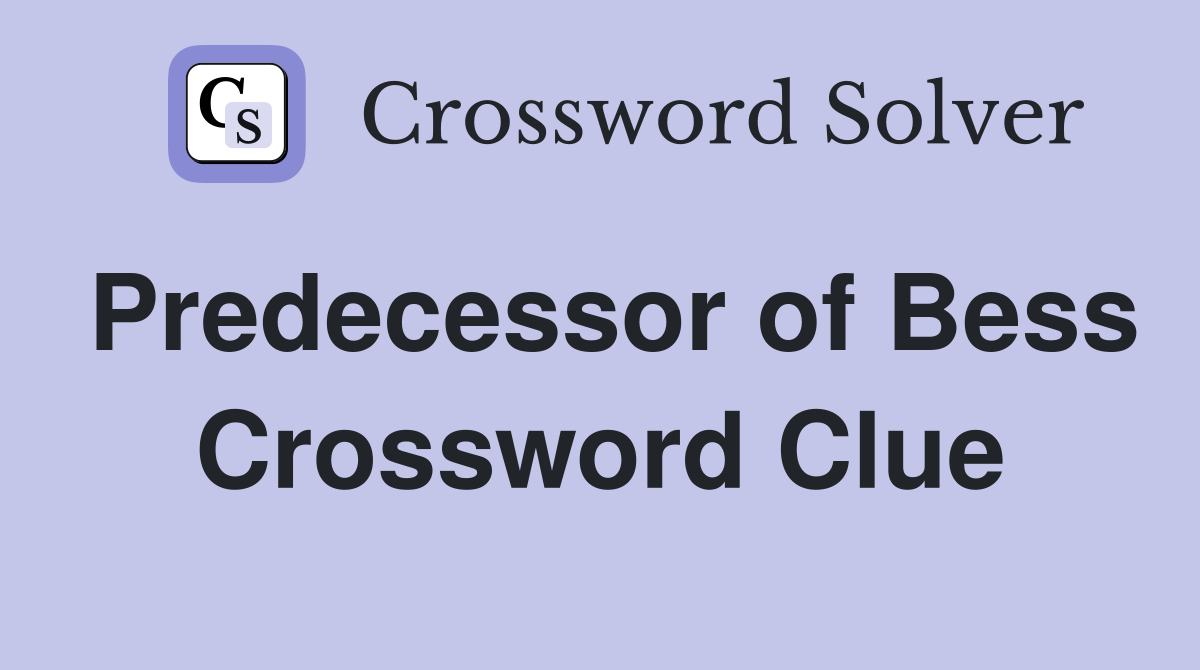 Predecessor of Bess Crossword Clue