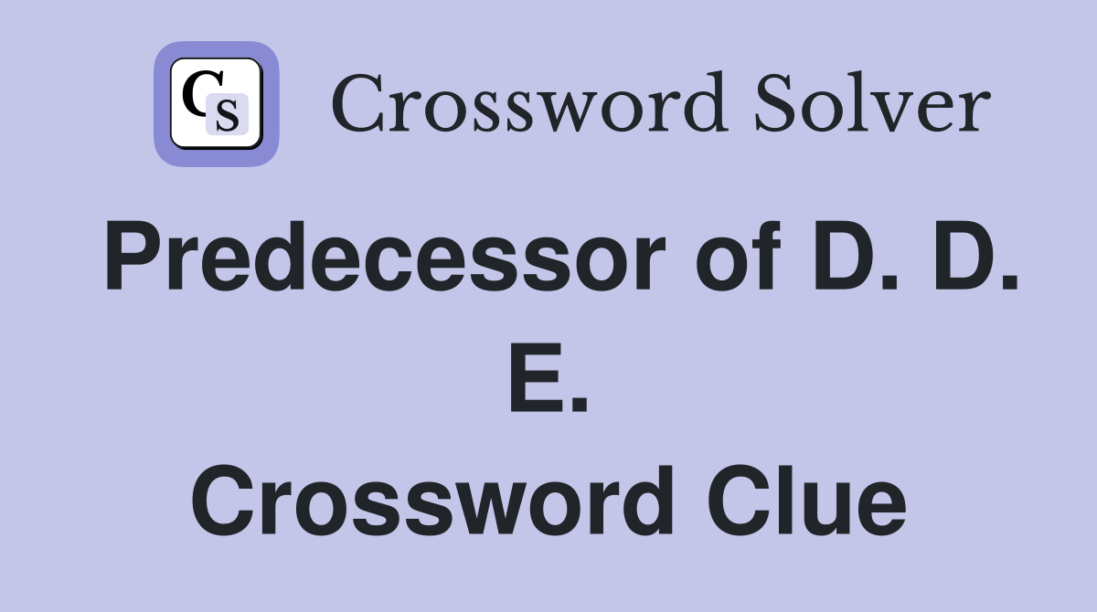 Predecessor of D. D. E. Crossword Clue