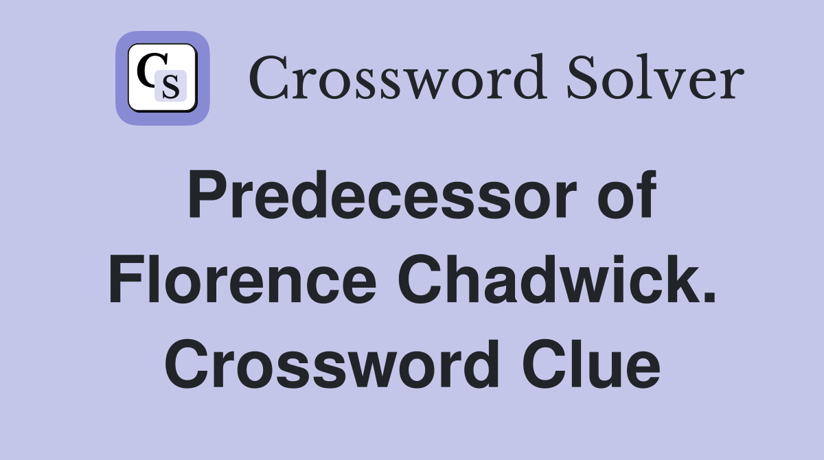 Predecessor of Florence Chadwick. Crossword Clue