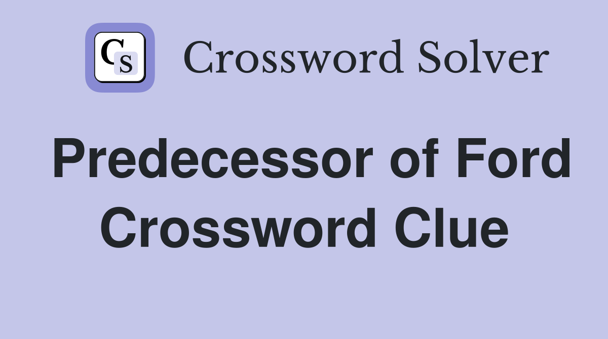 Predecessor of Ford Crossword Clue