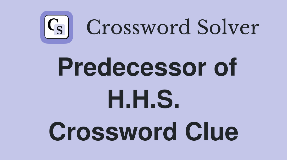 Predecessor of H.H.S. Crossword Clue