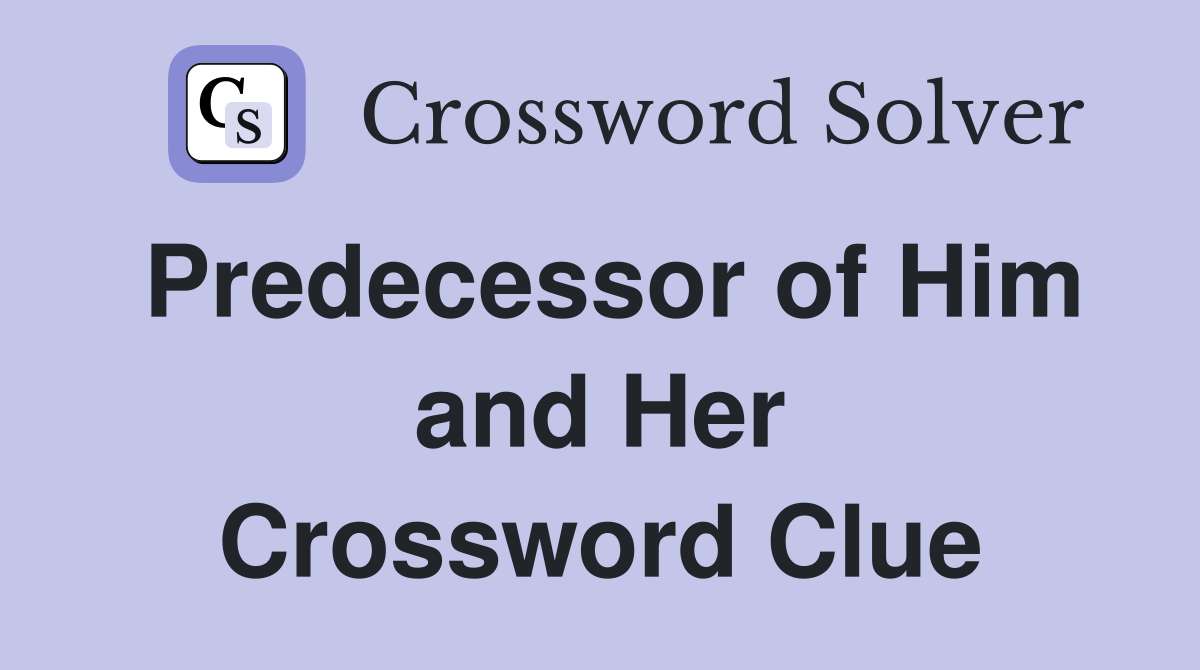 Predecessor of Him and Her Crossword Clue