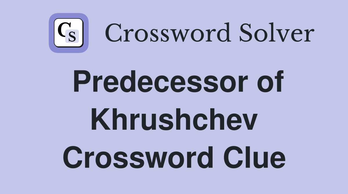 Predecessor of Khrushchev Crossword Clue