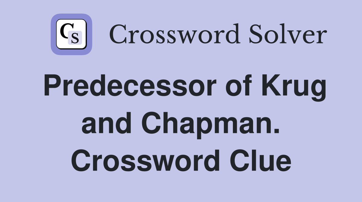 Predecessor of Krug and Chapman. Crossword Clue