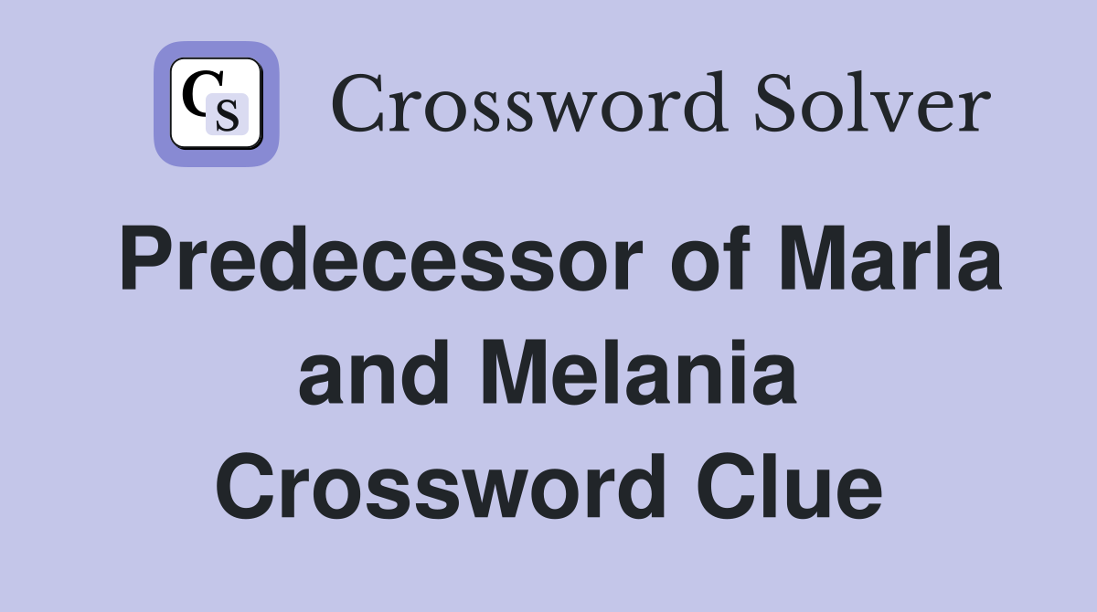 Predecessor of Marla and Melania Crossword Clue