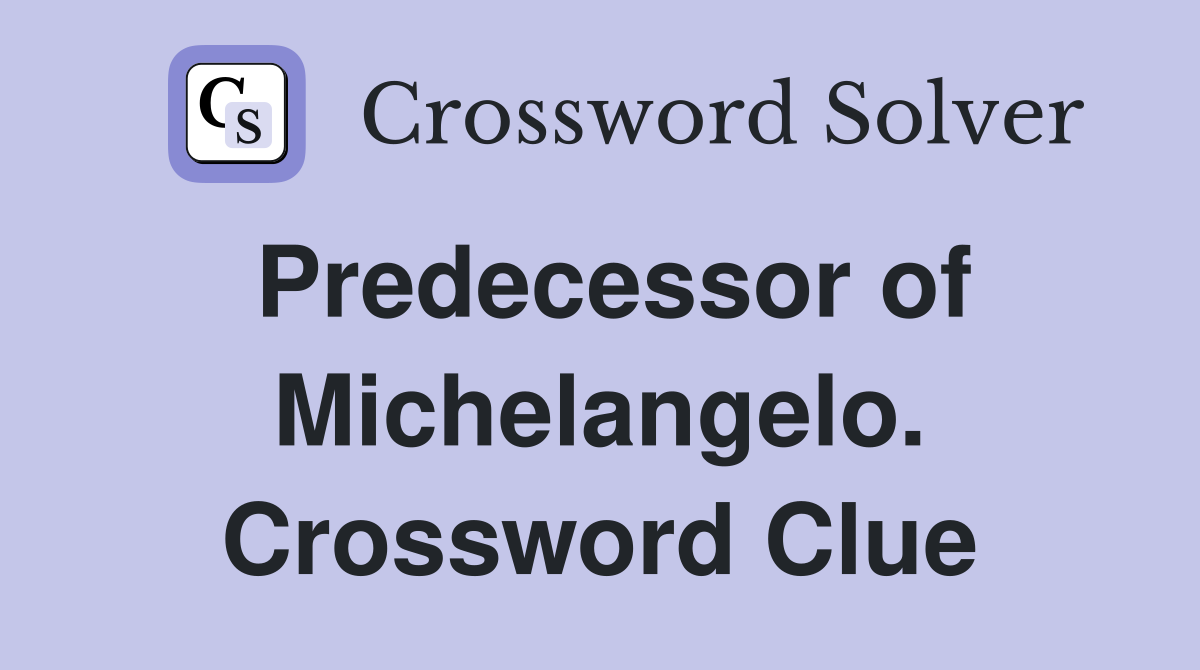 Predecessor of Michelangelo. Crossword Clue