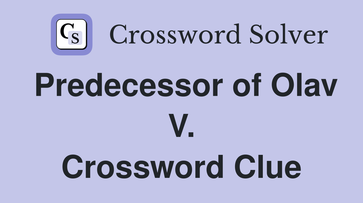 Predecessor of Olav V. Crossword Clue