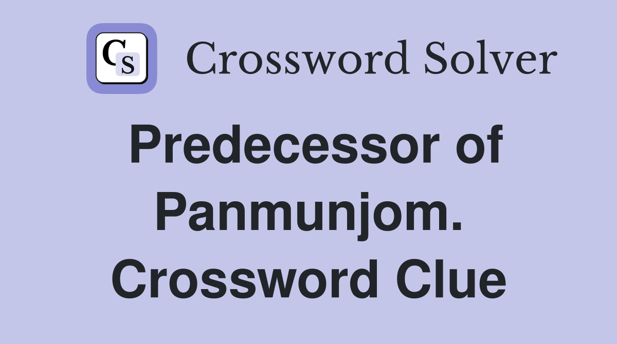 Predecessor of Panmunjom. Crossword Clue