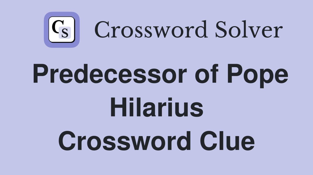 Predecessor of Pope Hilarius Crossword Clue