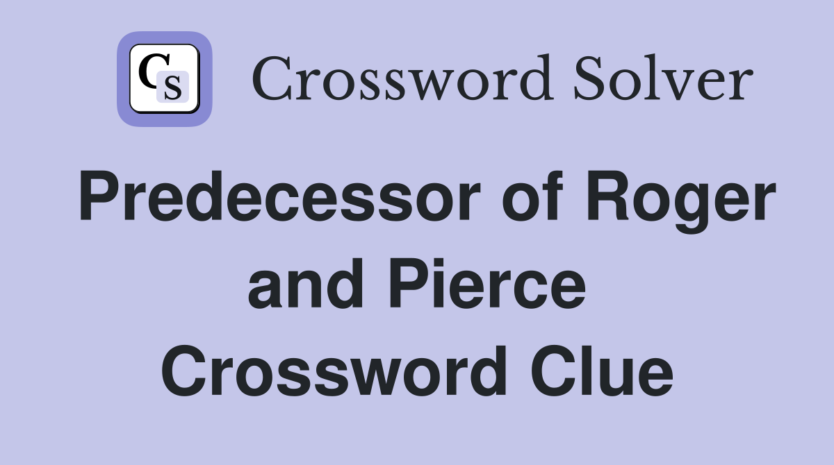 Predecessor of Roger and Pierce Crossword Clue