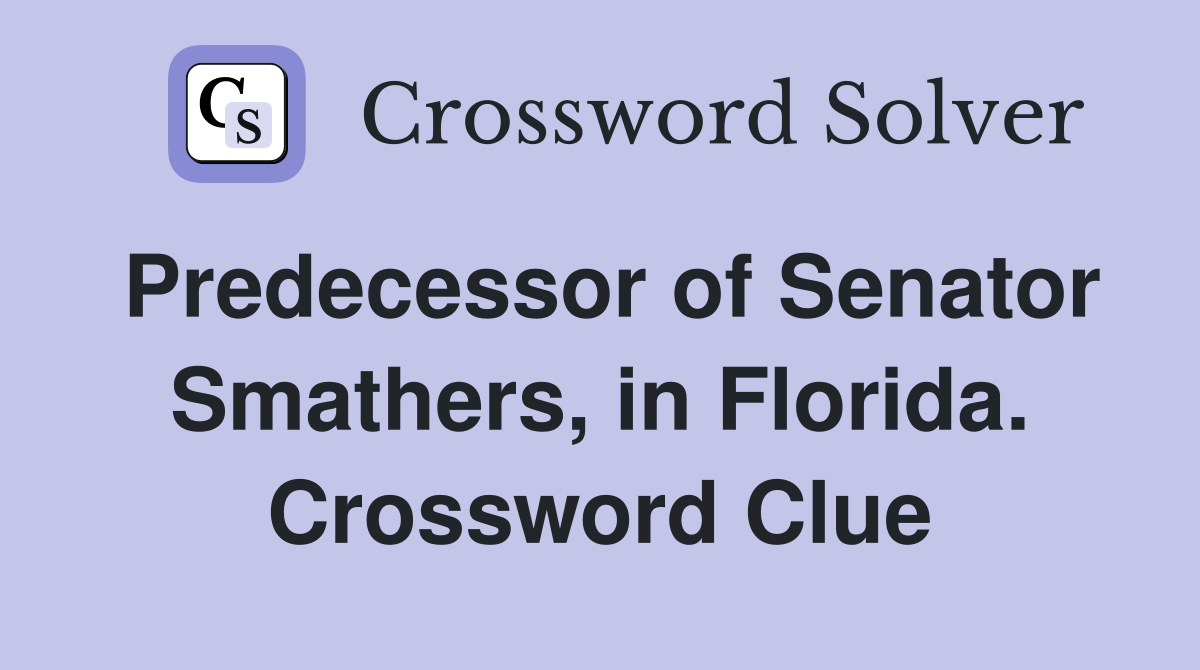 Predecessor of Senator Smathers, in Florida. Crossword Clue