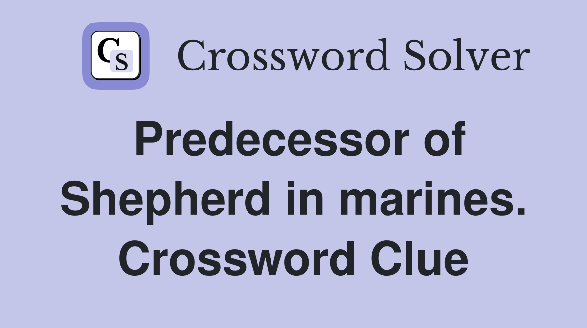Predecessor of Shepherd in marines. Crossword Clue