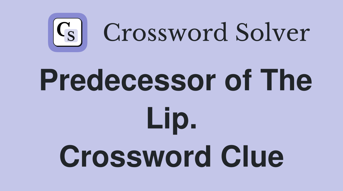 Predecessor of The Lip. Crossword Clue