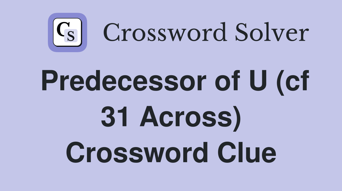 Predecessor of U (cf 31 Across) Crossword Clue