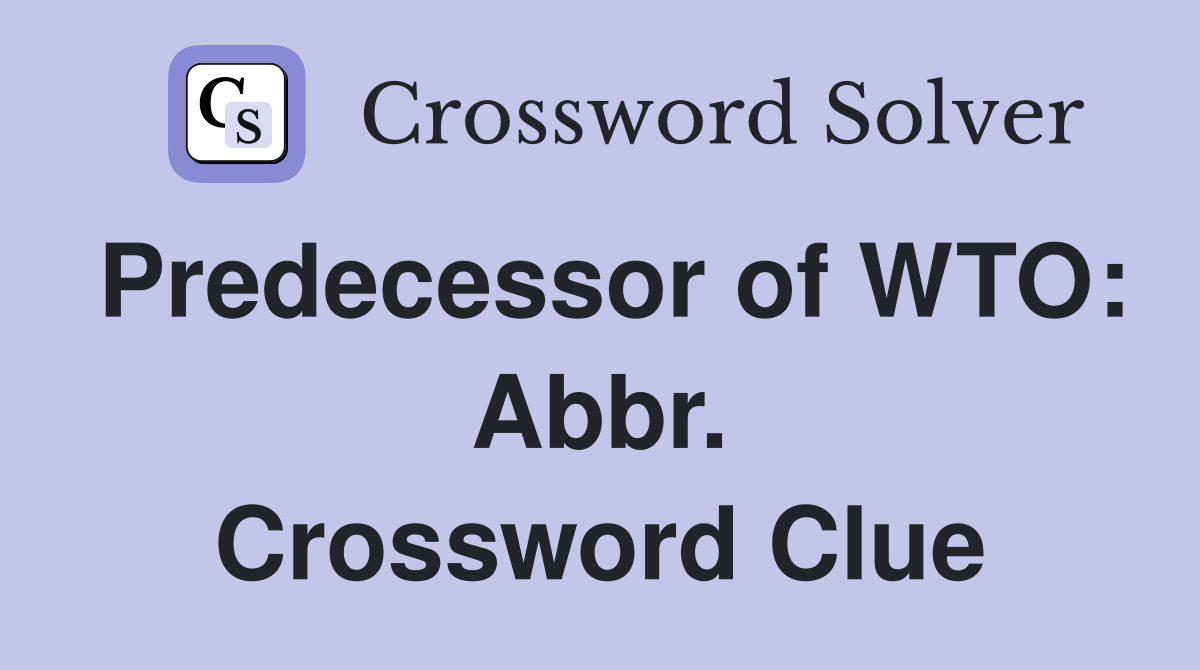 Predecessor of WTO: Abbr. Crossword Clue