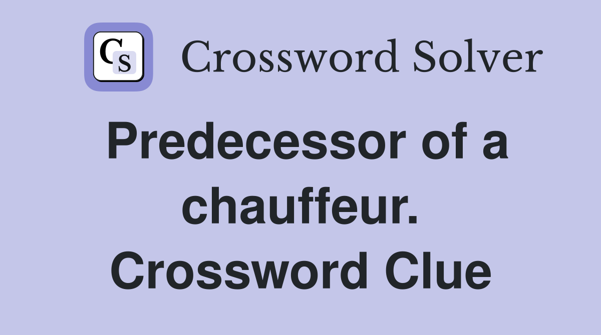 Predecessor of a chauffeur. Crossword Clue