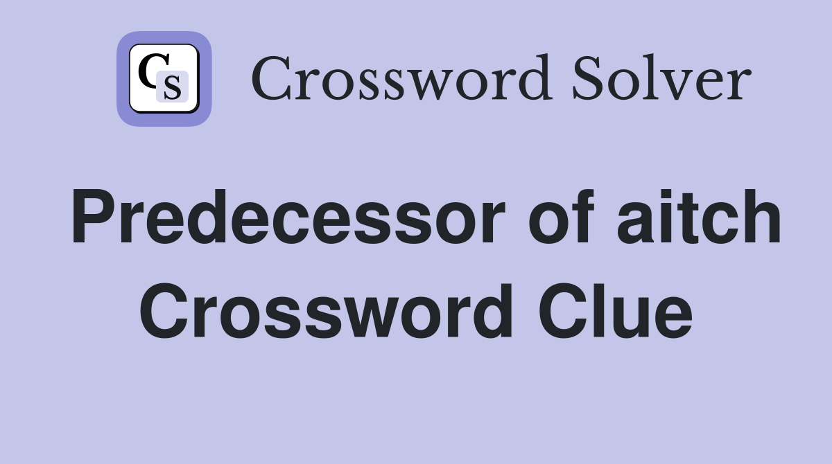 Predecessor of aitch Crossword Clue