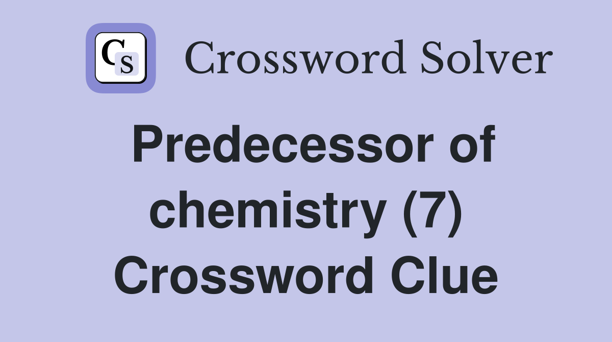 Predecessor of chemistry (7) Crossword Clue