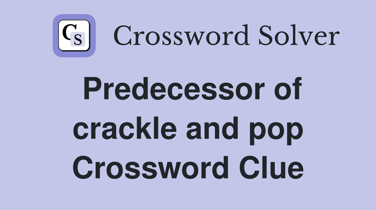 Predecessor of crackle and pop Crossword Clue