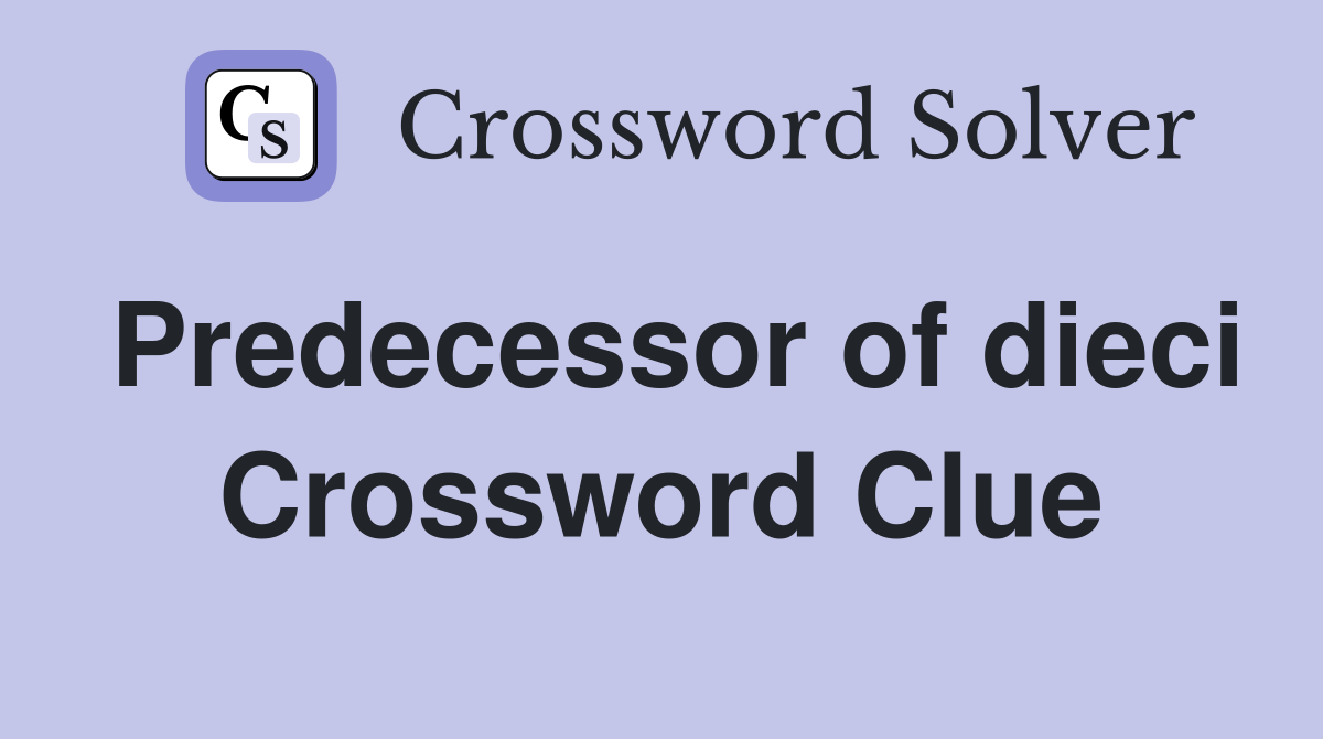 Predecessor of dieci Crossword Clue