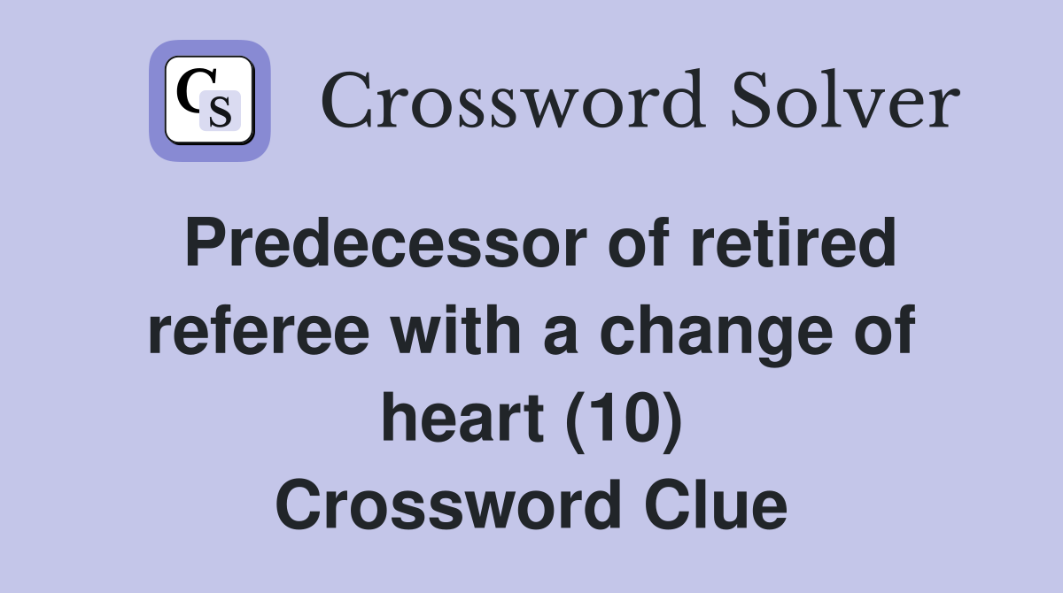 Predecessor of retired referee with a change of heart (10) Crossword Clue