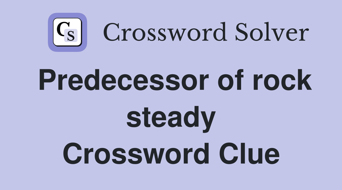 Predecessor of rock steady Crossword Clue
